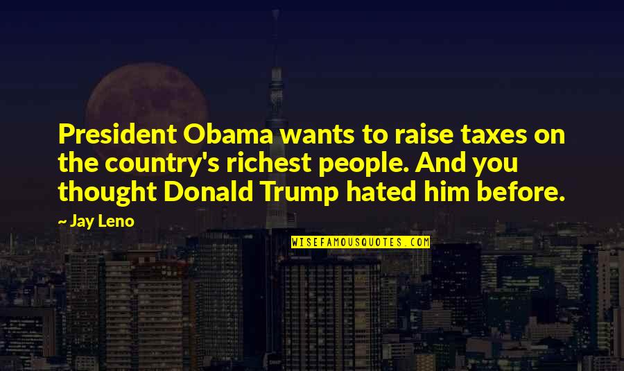 Hated People Quotes By Jay Leno: President Obama wants to raise taxes on the