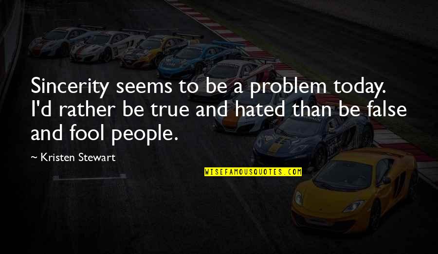 Hated People Quotes By Kristen Stewart: Sincerity seems to be a problem today. I'd