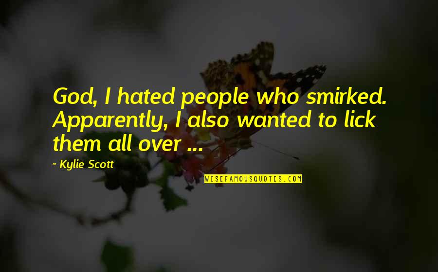 Hated People Quotes By Kylie Scott: God, I hated people who smirked. Apparently, I