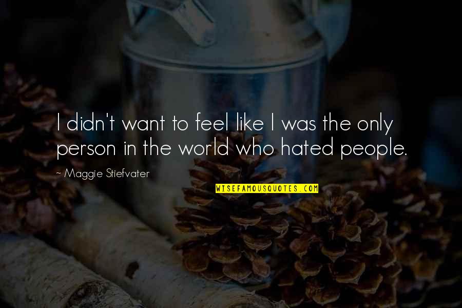Hated People Quotes By Maggie Stiefvater: I didn't want to feel like I was
