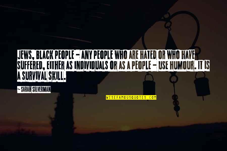 Hated People Quotes By Sarah Silverman: Jews, black people - any people who are