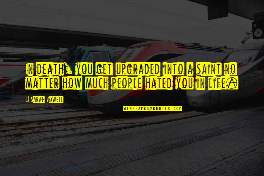 Hated People Quotes By Sarah Vowell: In death, you get upgraded into a saint