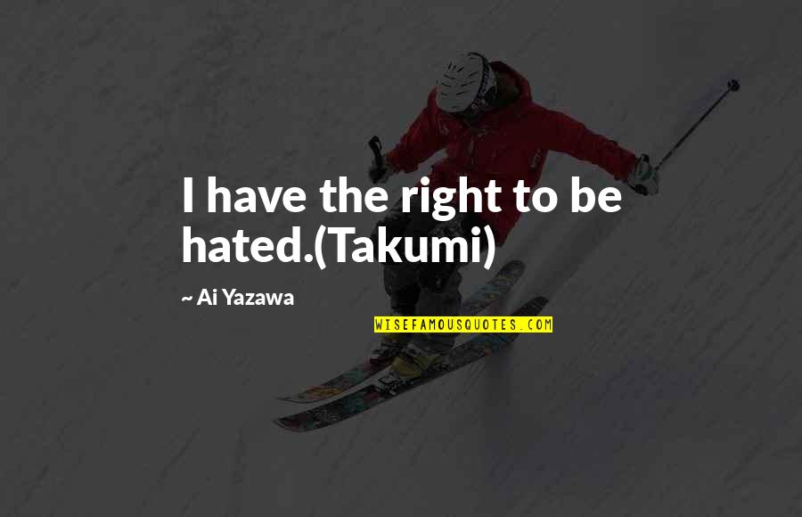Hated Quotes By Ai Yazawa: I have the right to be hated.(Takumi) Hated Quotes By Ai Yazawa: I have the right to be hated.(Takumi)