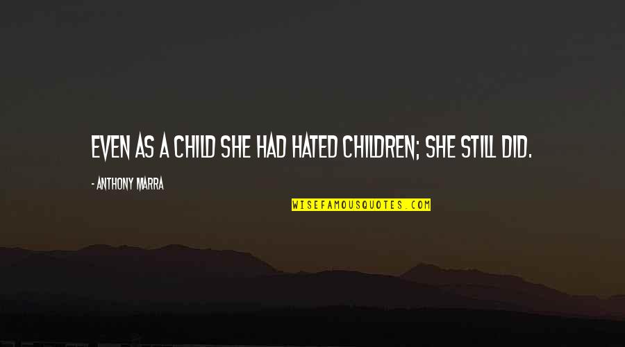 Hated Quotes By Anthony Marra: Even as a child she had hated children;