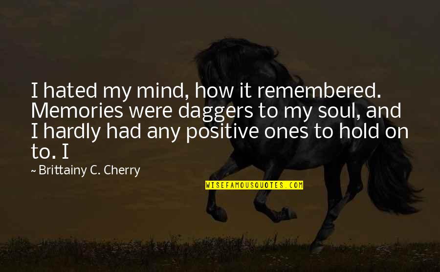 Hated Quotes By Brittainy C. Cherry: I hated my mind, how it remembered. Memories