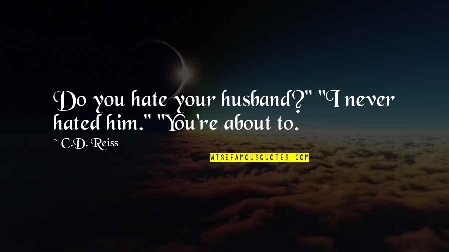 Hated Quotes By C.D. Reiss: Do you hate your husband?" "I never hated