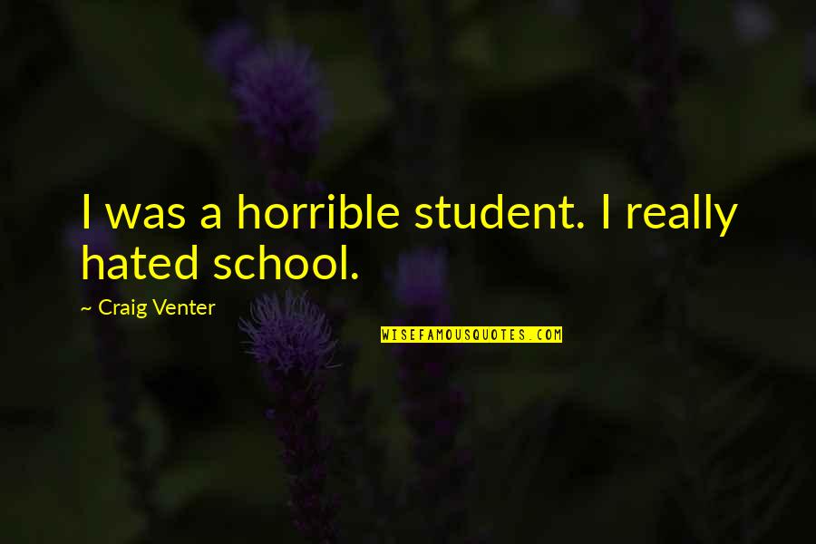 Hated Quotes By Craig Venter: I was a horrible student. I really hated