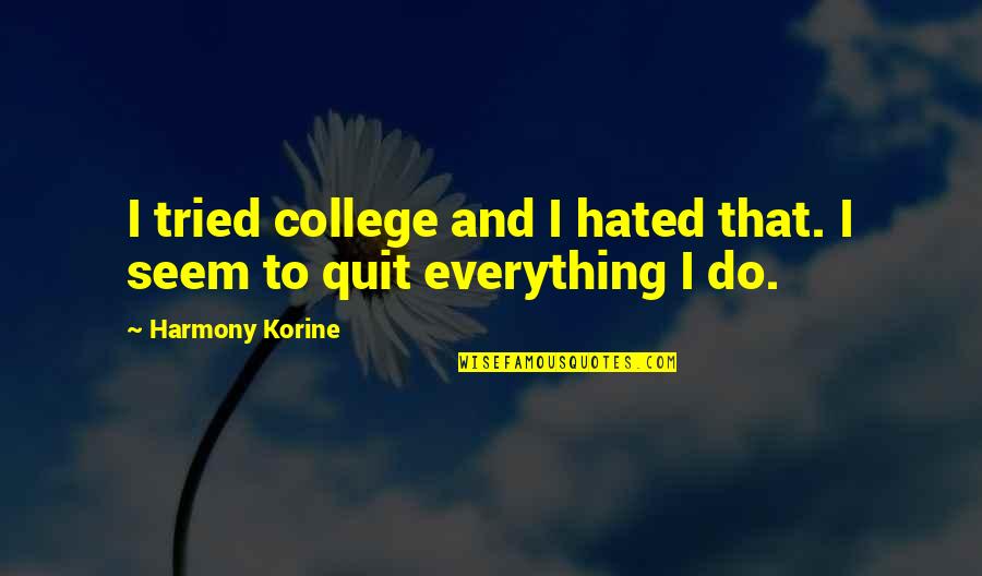 Hated Quotes By Harmony Korine: I tried college and I hated that. I