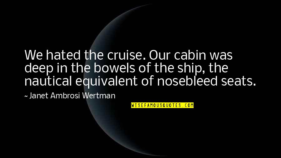 Hated Quotes By Janet Ambrosi Wertman: We hated the cruise. Our cabin was deep Hated Quotes By Janet Ambrosi Wertman: We hated the cruise. Our cabin was deep
