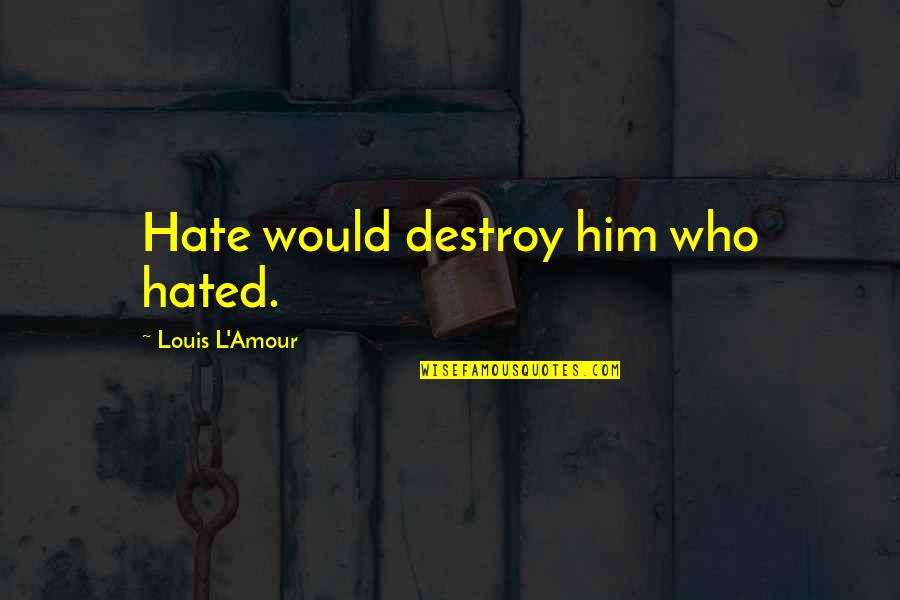 Hated Quotes By Louis L'Amour: Hate would destroy him who hated.