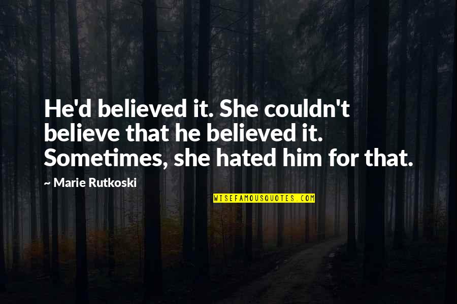 Hated Quotes By Marie Rutkoski: He'd believed it. She couldn't believe that he