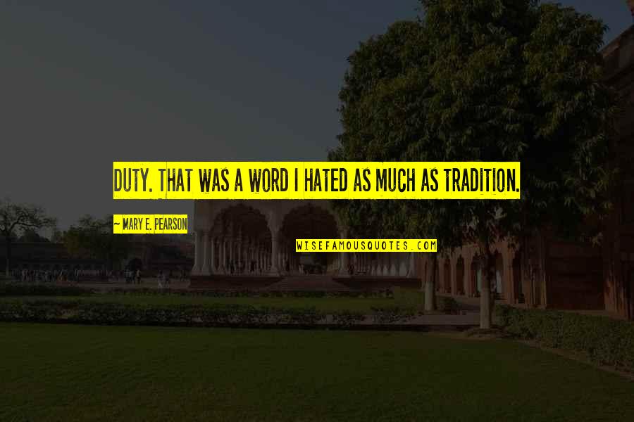 Hated Quotes By Mary E. Pearson: Duty. That was a word I hated as Hated Quotes By Mary E. Pearson: Duty. That was a word I hated as