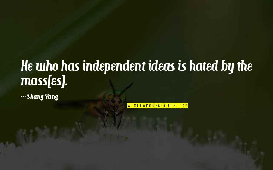 Hated Quotes By Shang Yang: He who has independent ideas is hated by