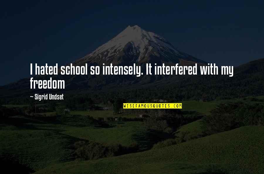 Hated Quotes By Sigrid Undset: I hated school so intensely. It interfered with Hated Quotes By Sigrid Undset: I hated school so intensely. It interfered with