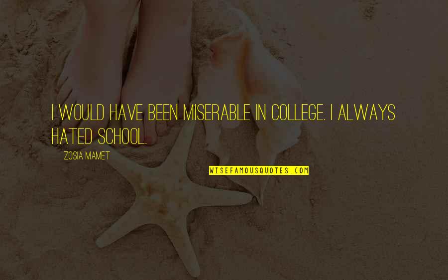 Hated Quotes By Zosia Mamet: I would have been miserable in college. I