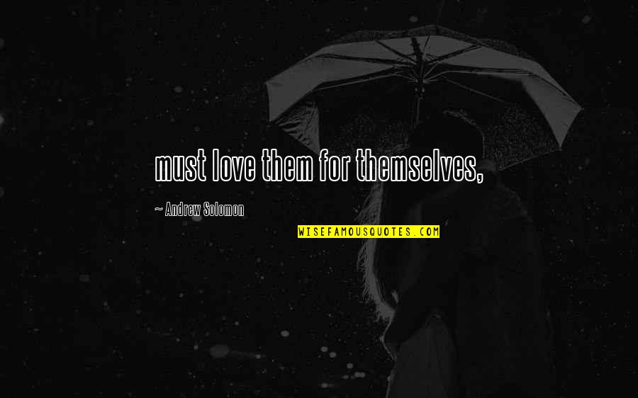 Hated Things Quotes By Andrew Solomon: must love them for themselves,