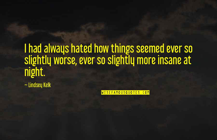 Hated Things Quotes By Lindsey Kelk: I had always hated how things seemed ever