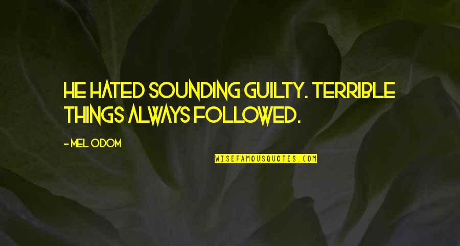 Hated Things Quotes By Mel Odom: He hated sounding guilty. Terrible things always followed.