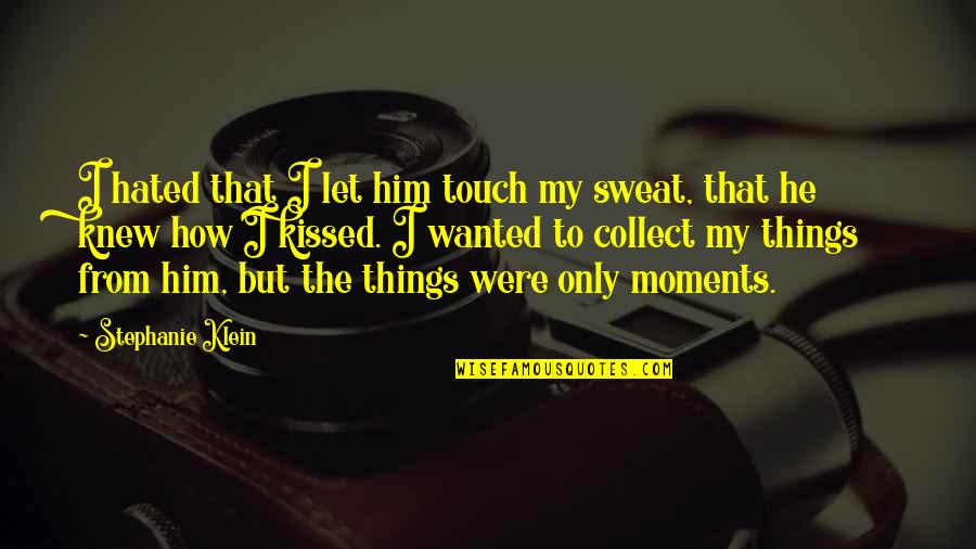 Hated Things Quotes By Stephanie Klein: I hated that I let him touch my
