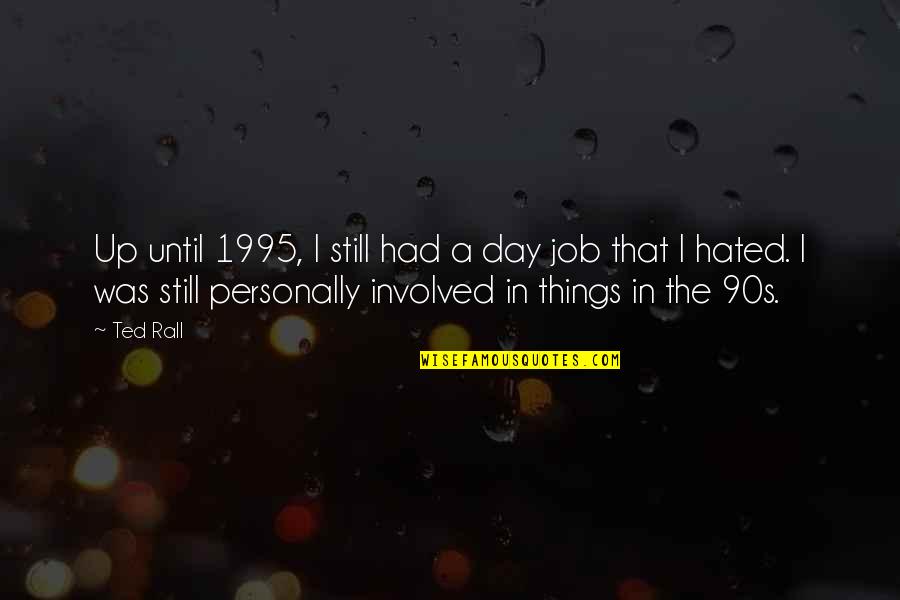 Hated Things Quotes By Ted Rall: Up until 1995, I still had a day