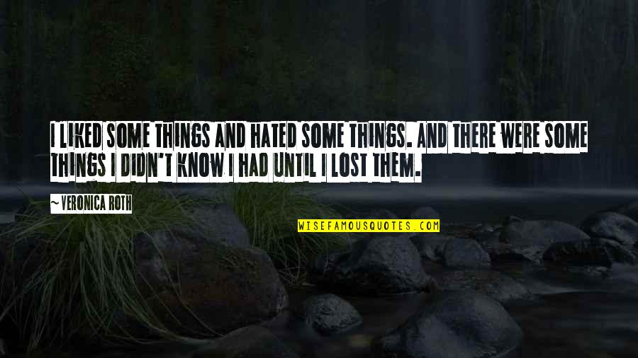 Hated Things Quotes By Veronica Roth: I liked some things and hated some things.