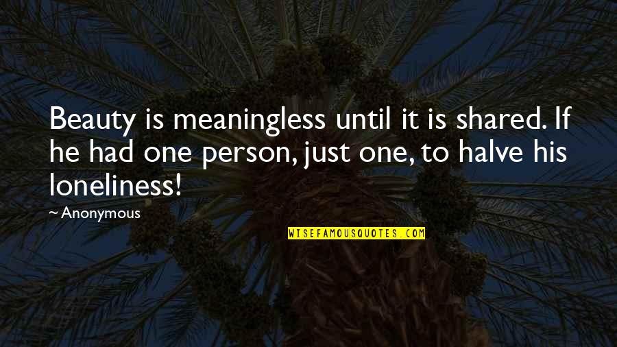 Hatedby Quotes By Anonymous: Beauty is meaningless until it is shared. If Hatedby Quotes By Anonymous: Beauty is meaningless until it is shared. If