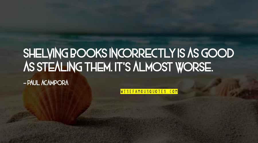 Hateem A Malik Quotes By Paul Acampora: Shelving books incorrectly is as good as stealing