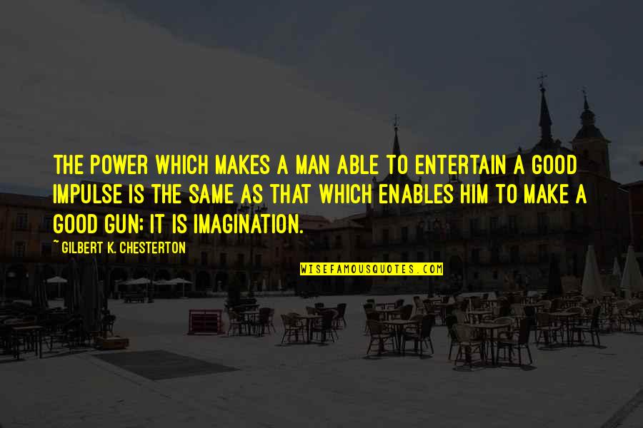 Hateem Movie Quotes By Gilbert K. Chesterton: The power which makes a man able to