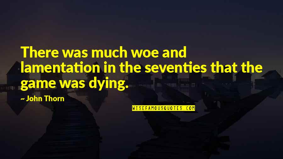 Hateful Christian Quotes By John Thorn: There was much woe and lamentation in the