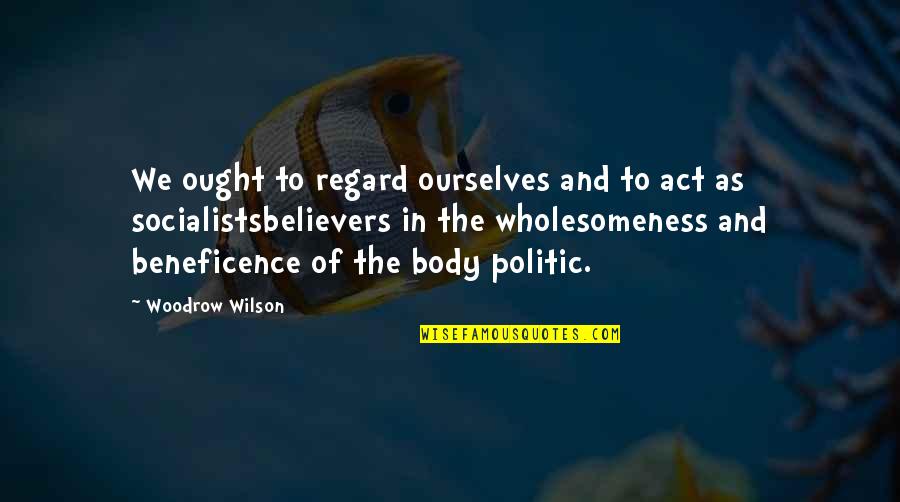 Hateful Christian Quotes By Woodrow Wilson: We ought to regard ourselves and to act