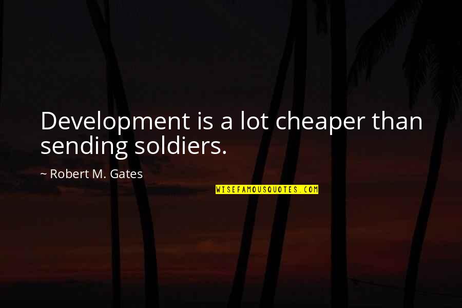 Hateful Eight Hangman Quote Quotes By Robert M. Gates: Development is a lot cheaper than sending soldiers. Hateful Eight Hangman Quote Quotes By Robert M. Gates: Development is a lot cheaper than sending soldiers.