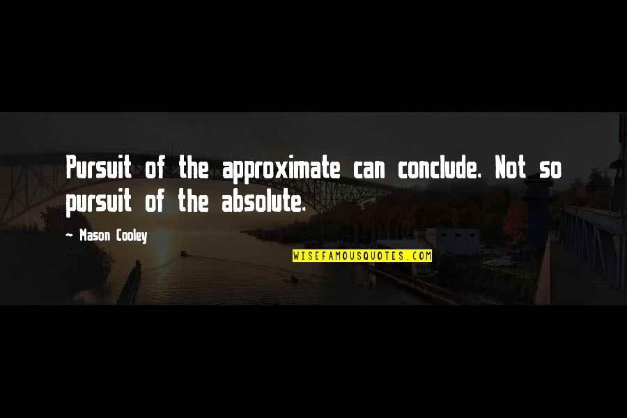 Hateful Eight Mannix Quotes By Mason Cooley: Pursuit of the approximate can conclude. Not so