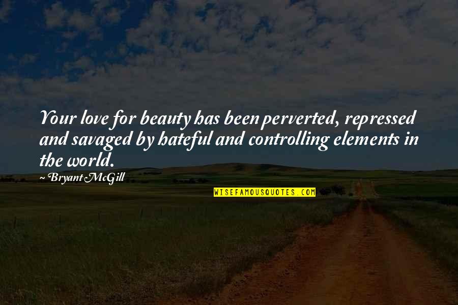 Hateful Love Quotes By Bryant McGill: Your love for beauty has been perverted, repressed
