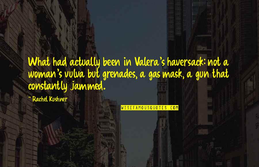 Hateful Mother In Laws Quotes By Rachel Kushner: What had actually been in Valera's haversack: not