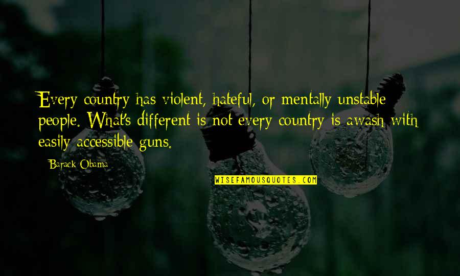 Hateful People Quotes By Barack Obama: Every country has violent, hateful, or mentally unstable