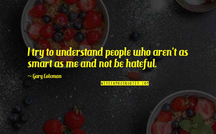 Hateful People Quotes By Gary Coleman: I try to understand people who aren't as