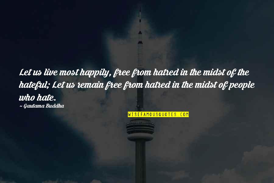 Hateful People Quotes By Gautama Buddha: Let us live most happily, free from hatred