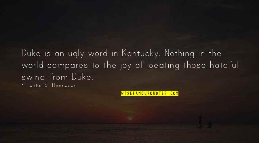 Hateful Quotes By Hunter S. Thompson: Duke is an ugly word in Kentucky. Nothing