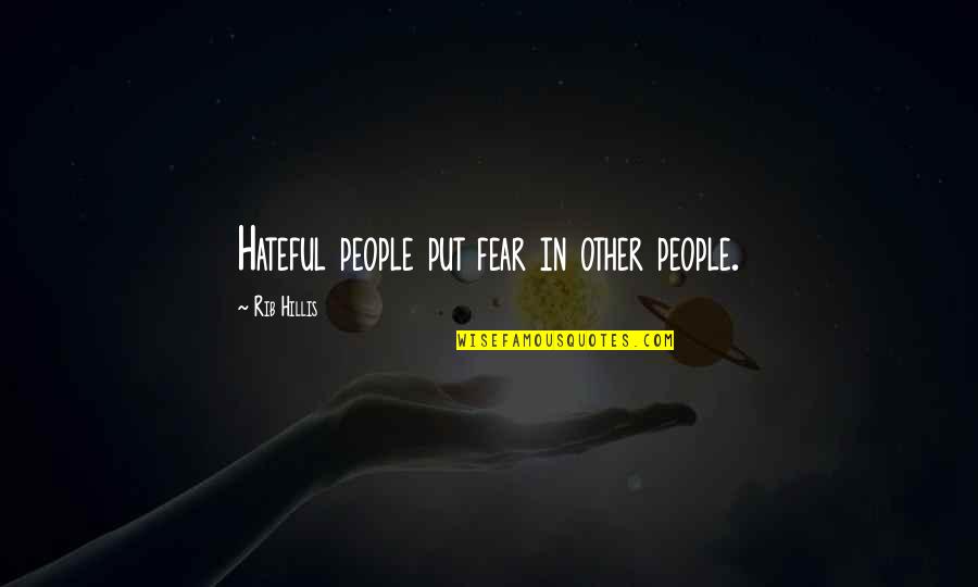 Hateful Quotes By Rib Hillis: Hateful people put fear in other people. Hateful Quotes By Rib Hillis: Hateful people put fear in other people.
