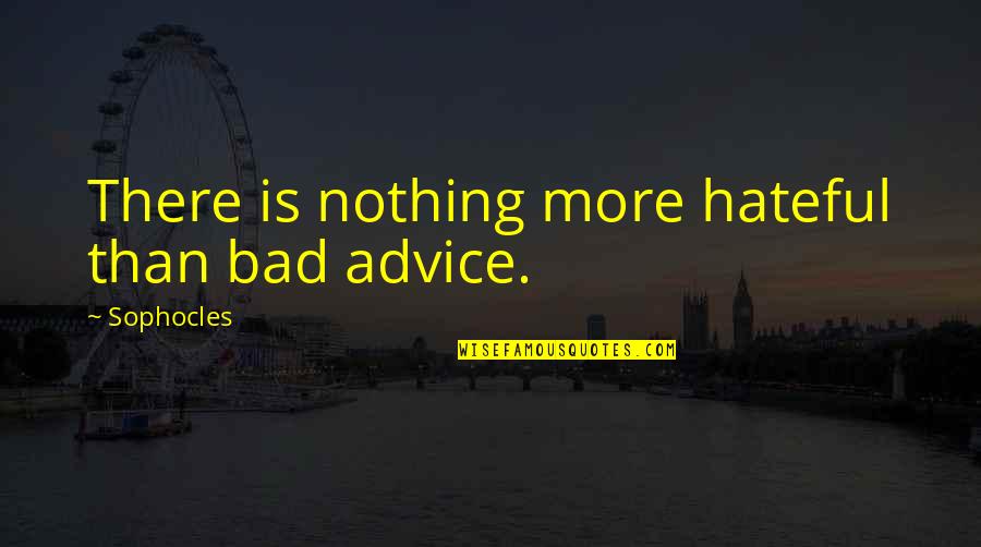 Hateful Quotes By Sophocles: There is nothing more hateful than bad advice.