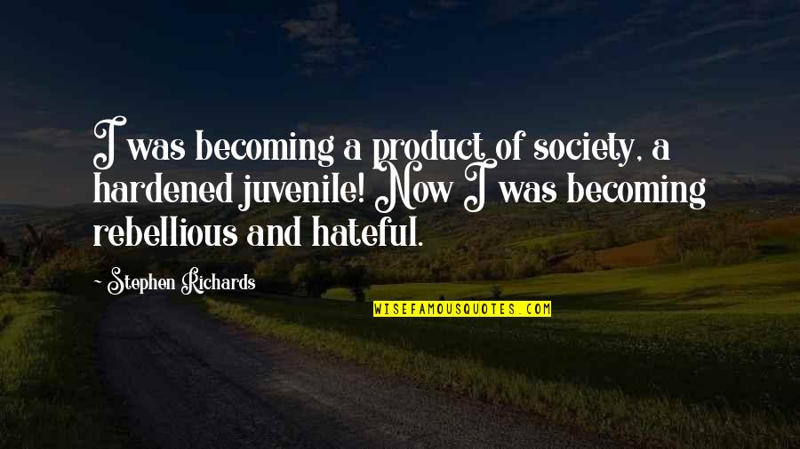Hateful Quotes By Stephen Richards: I was becoming a product of society, a Hateful Quotes By Stephen Richards: I was becoming a product of society, a