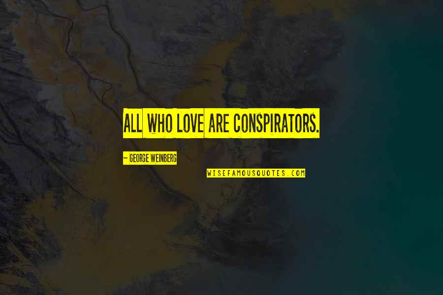 Hateful Speech Quotes By George Weinberg: All who love are conspirators.