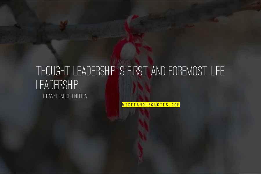 Hateful Speech Quotes By Ifeanyi Enoch Onuoha: Thought leadership is first and foremost life leadership.