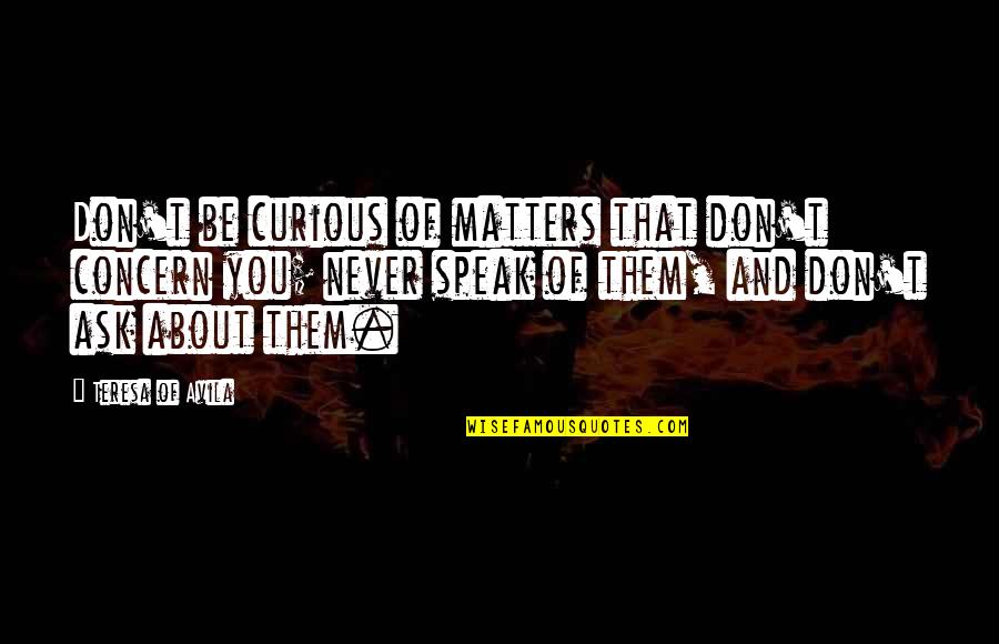 Hateful Speech Quotes By Teresa Of Avila: Don't be curious of matters that don't concern