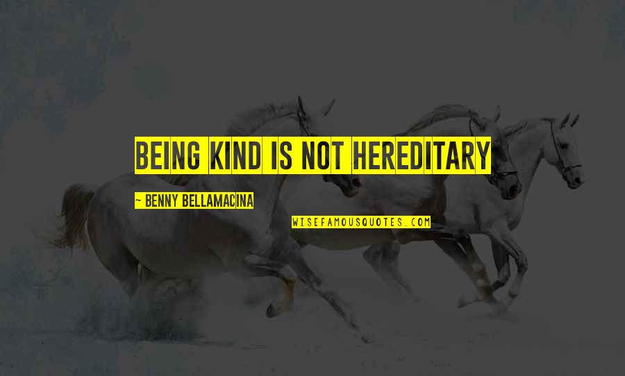 Hateful Woman Quotes By Benny Bellamacina: Being kind is not hereditary