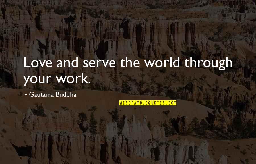 Hateful Woman Quotes By Gautama Buddha: Love and serve the world through your work.
