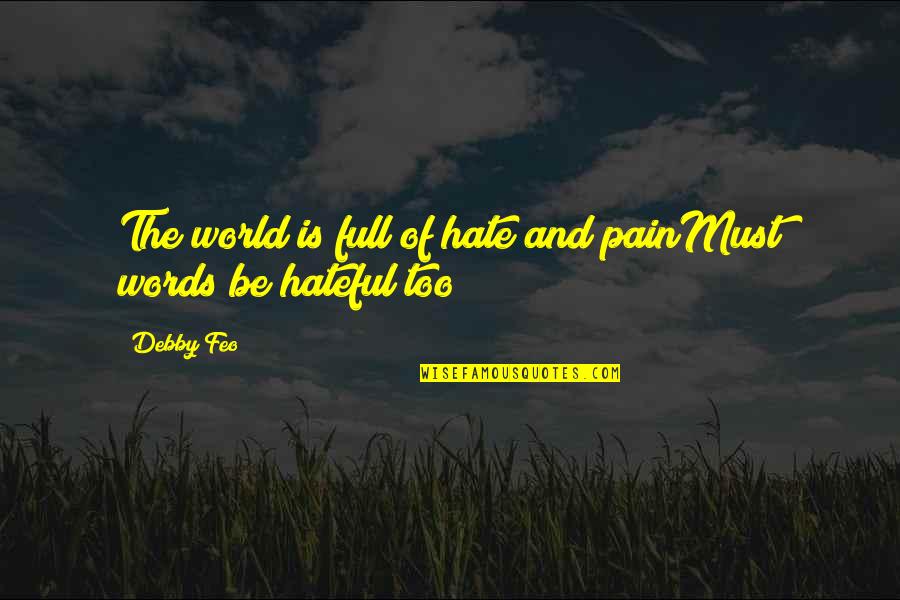 Hateful Words Quotes By Debby Feo: The world is full of hate and painMust