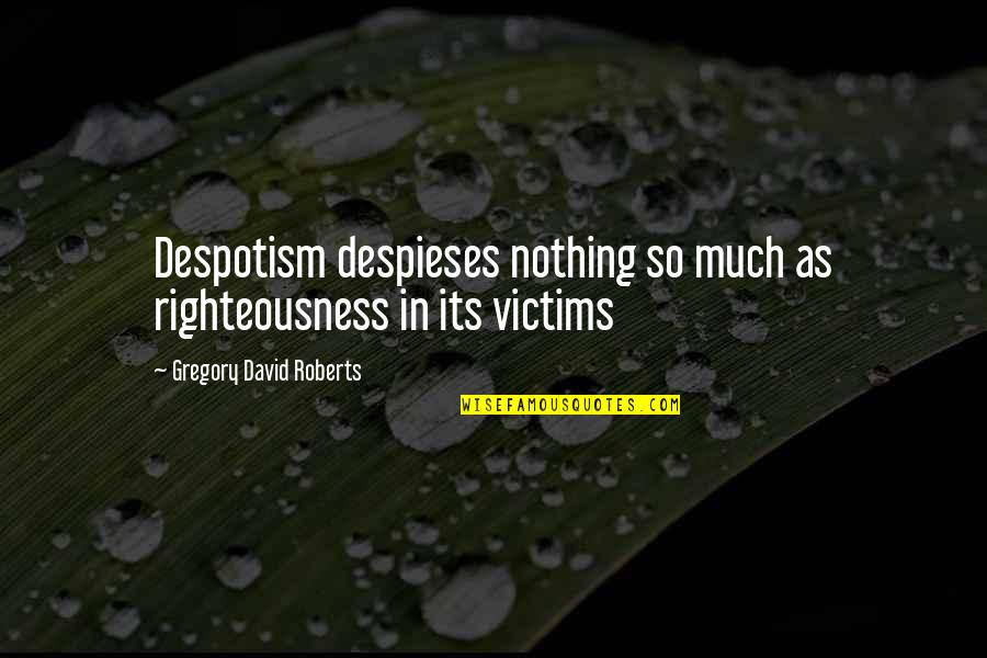 Hatemongerss Quotes By Gregory David Roberts: Despotism despieses nothing so much as righteousness in Hatemongerss Quotes By Gregory David Roberts: Despotism despieses nothing so much as righteousness in