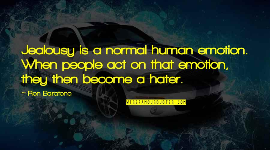 Hater Jealousy Quotes By Ron Baratono: Jealousy is a normal human emotion. When people Hater Jealousy Quotes By Ron Baratono: Jealousy is a normal human emotion. When people