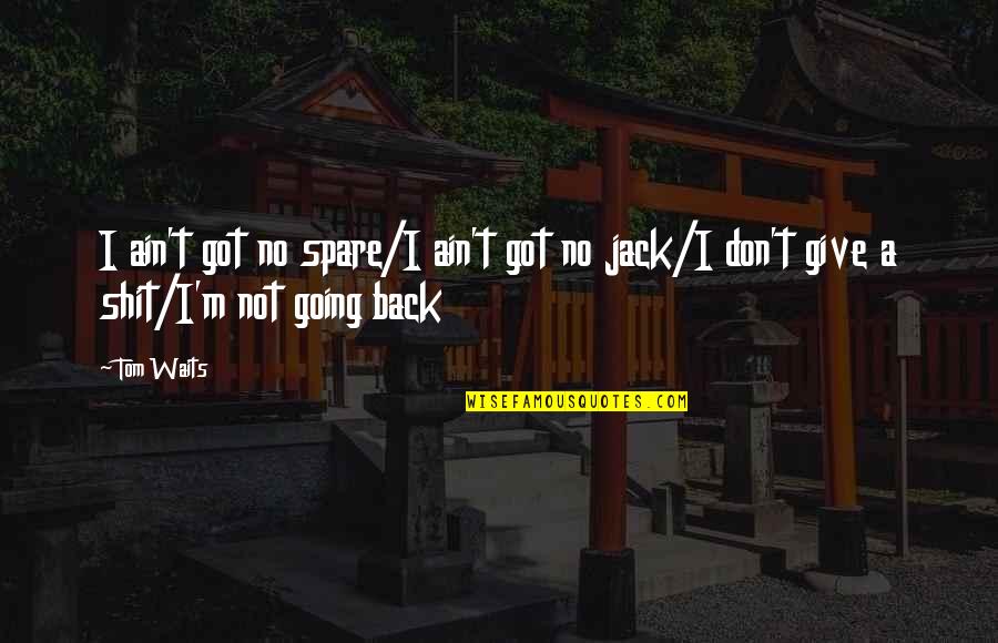 Hater Motivational Quotes By Tom Waits: I ain't got no spare/I ain't got no